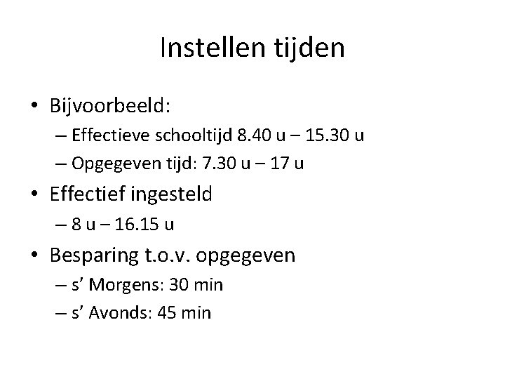 Instellen tijden • Bijvoorbeeld: – Effectieve schooltijd 8. 40 u – 15. 30 u