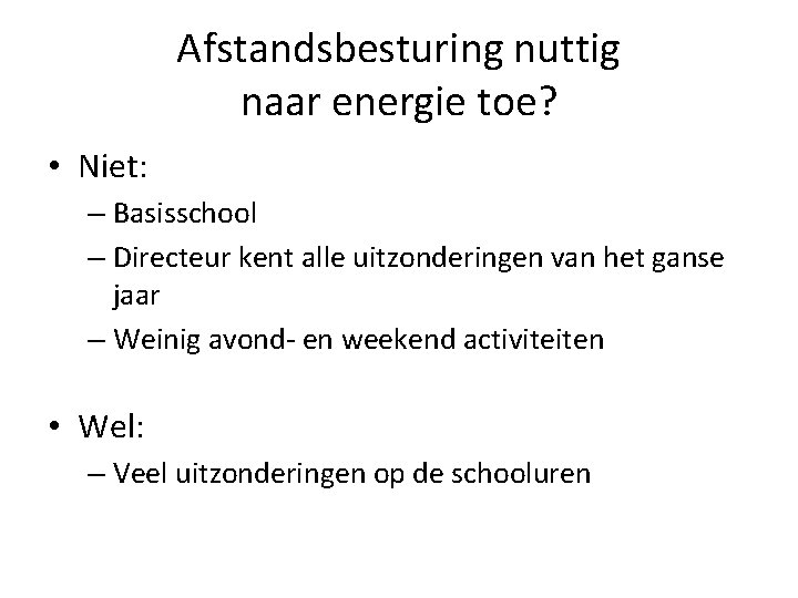 Afstandsbesturing nuttig naar energie toe? • Niet: – Basisschool – Directeur kent alle uitzonderingen