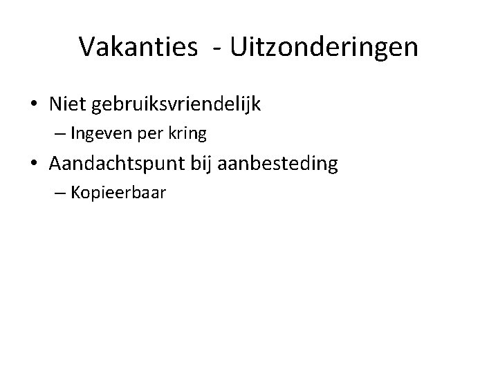 Vakanties - Uitzonderingen • Niet gebruiksvriendelijk – Ingeven per kring • Aandachtspunt bij aanbesteding