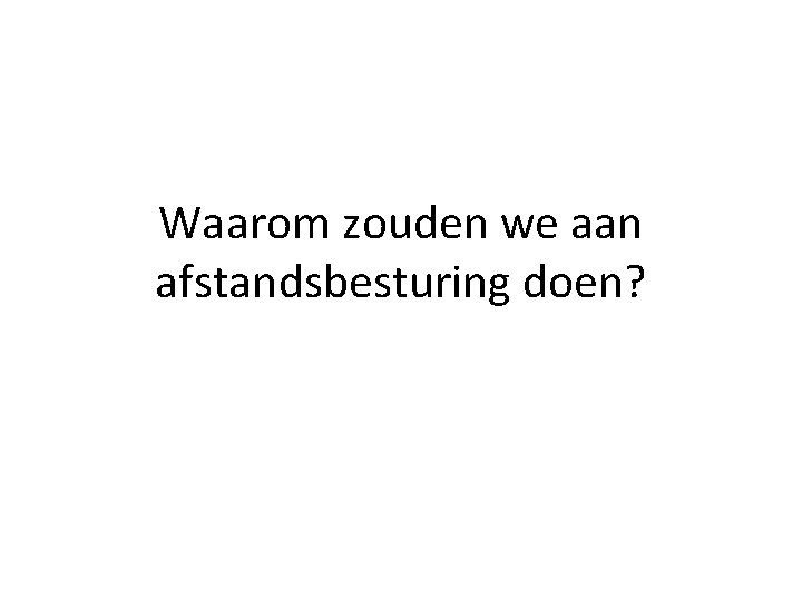 Waarom zouden we aan afstandsbesturing doen? 