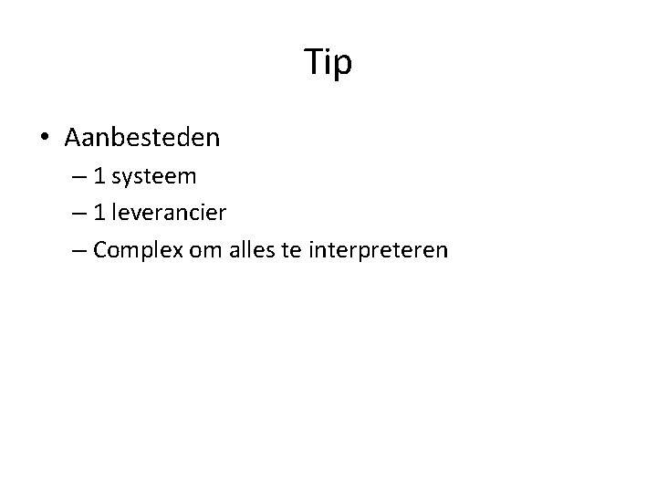 Tip • Aanbesteden – 1 systeem – 1 leverancier – Complex om alles te