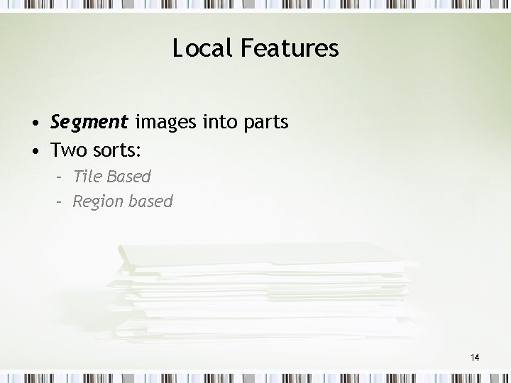 Local Features • Segment images into parts • Two sorts: – Tile Based –