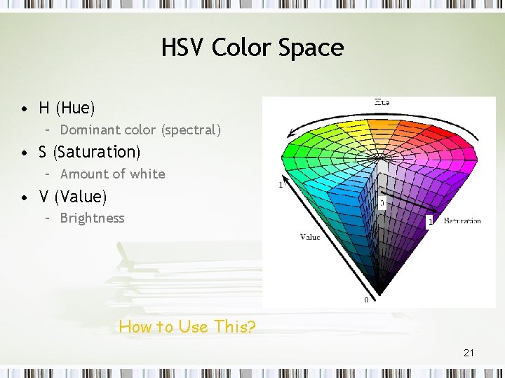 HSV Color Space • H (Hue) – Dominant color (spectral) • S (Saturation) –