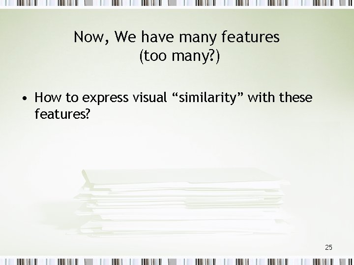 Now, We have many features (too many? ) • How to express visual “similarity”