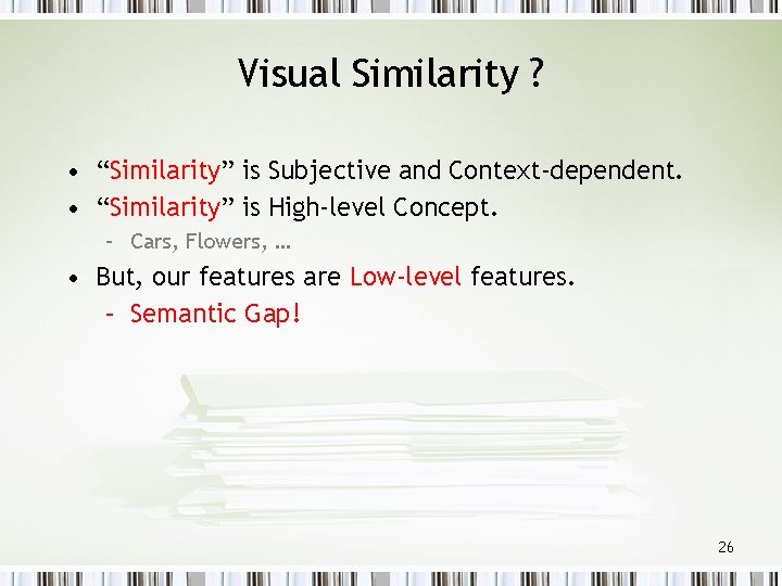 Visual Similarity ? • “Similarity” is Subjective and Context-dependent. • “Similarity” is High-level Concept.