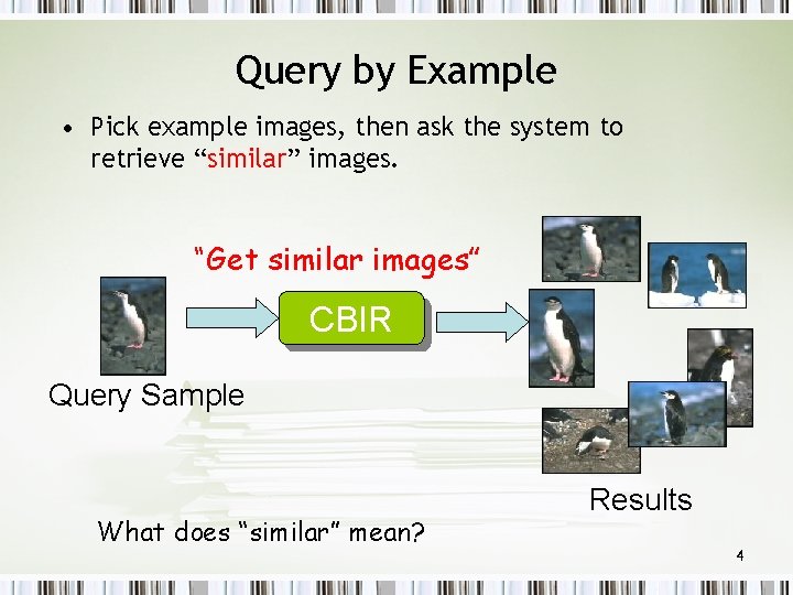 Query by Example • Pick example images, then ask the system to retrieve “similar”