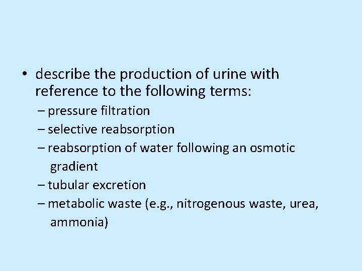  • describe the production of urine with reference to the following terms: –
