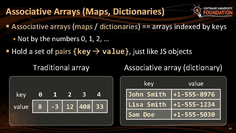 Associative Arrays (Maps, Dictionaries) § Associative arrays (maps / dictionaries) == arrays indexed by