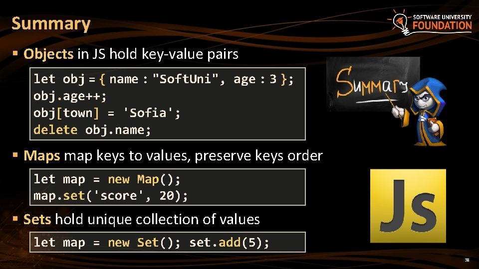 Summary § Objects in JS hold key-value pairs let obj = { name :