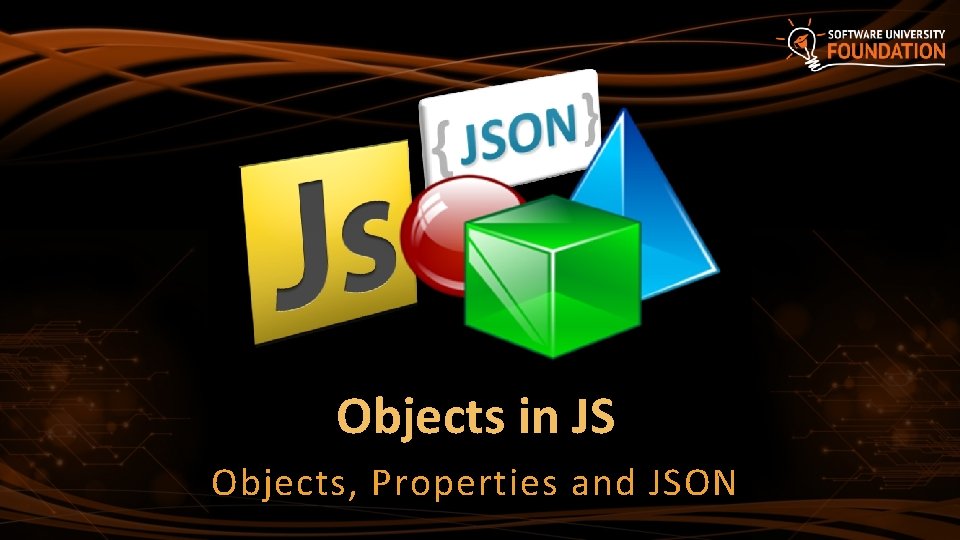 Objects in JS Objects, Properties and JSON 