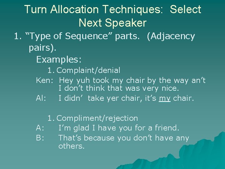 Turn Allocation Techniques: Select Next Speaker 1. “Type of Sequence” parts. (Adjacency pairs). Examples: