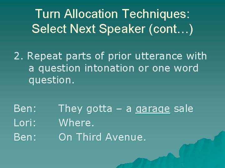 Turn Allocation Techniques: Select Next Speaker (cont…) 2. Repeat parts of prior utterance with