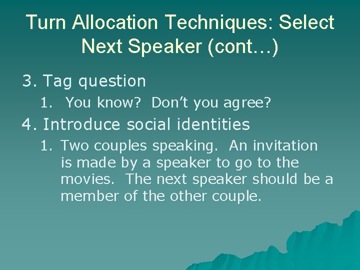 Turn Allocation Techniques: Select Next Speaker (cont…) 3. Tag question 1. You know? Don’t