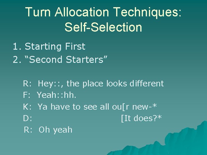Turn Allocation Techniques: Self-Selection 1. Starting First 2. “Second Starters” R: F: K: D: