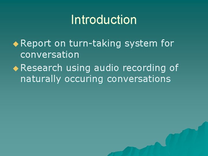 Introduction u Report on turn-taking system for conversation u Research using audio recording of