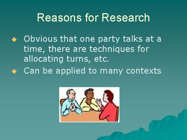 Reasons for Research u u Obvious that one party talks at a time, there