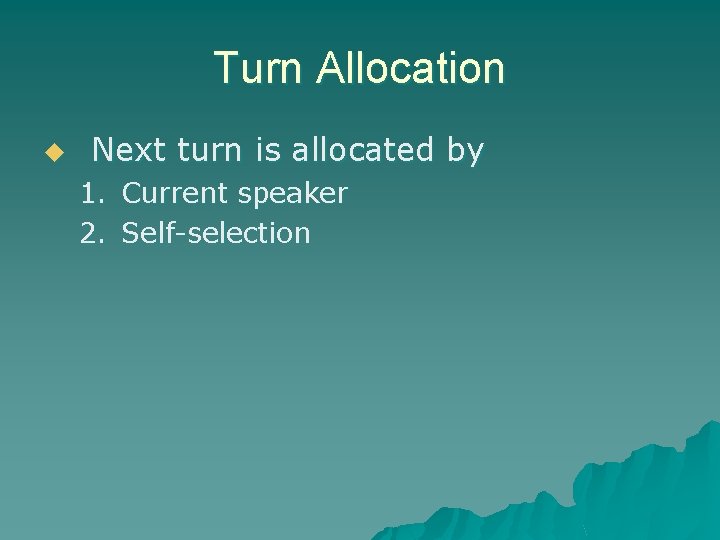 Turn Allocation u Next turn is allocated by 1. Current speaker 2. Self-selection 