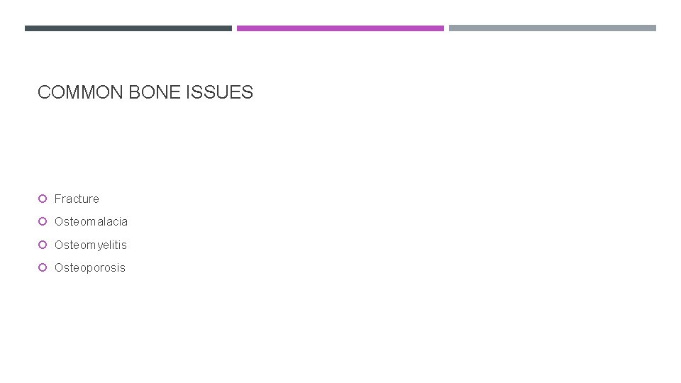 COMMON BONE ISSUES Fracture Osteomalacia Osteomyelitis Osteoporosis 