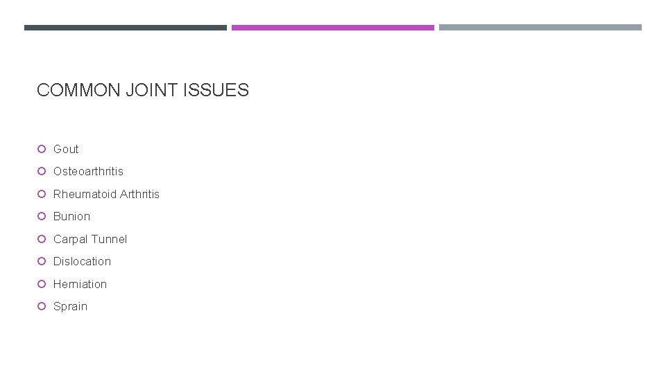 COMMON JOINT ISSUES Gout Osteoarthritis Rheumatoid Arthritis Bunion Carpal Tunnel Dislocation Herniation Sprain 
