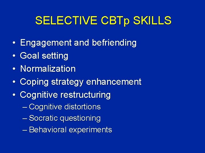 SELECTIVE CBTp SKILLS • • • Engagement and befriending Goal setting Normalization Coping strategy