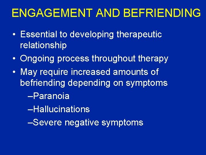 ENGAGEMENT AND BEFRIENDING • Essential to developing therapeutic relationship • Ongoing process throughout therapy
