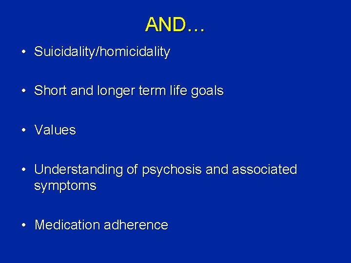 AND… • Suicidality/homicidality • Short and longer term life goals • Values • Understanding