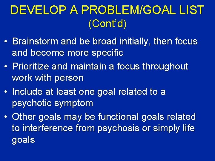 DEVELOP A PROBLEM/GOAL LIST (Cont’d) • Brainstorm and be broad initially, then focus and