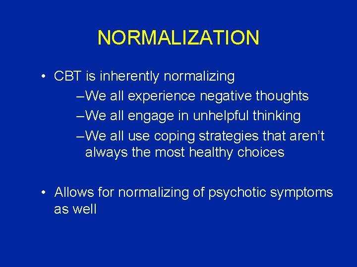 NORMALIZATION • CBT is inherently normalizing – We all experience negative thoughts – We