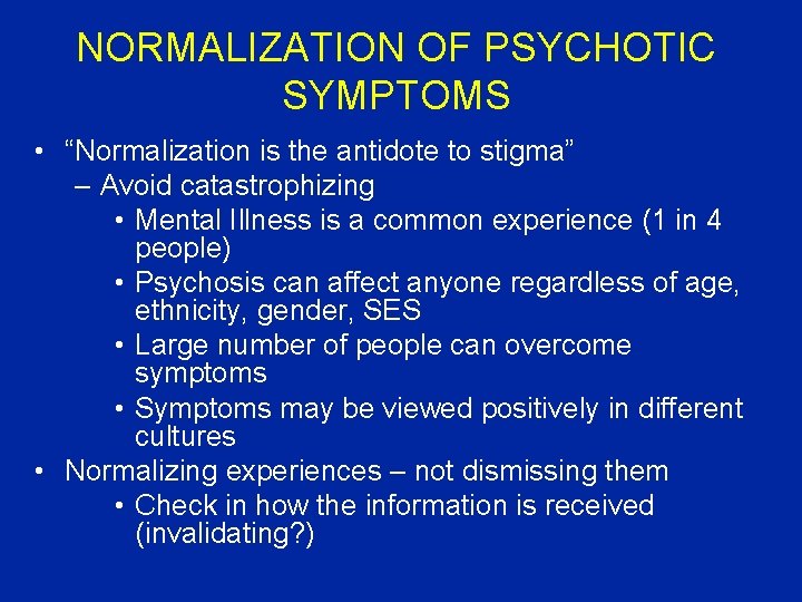 NORMALIZATION OF PSYCHOTIC SYMPTOMS • “Normalization is the antidote to stigma” – Avoid catastrophizing