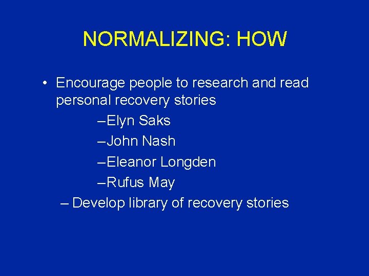 NORMALIZING: HOW • Encourage people to research and read personal recovery stories – Elyn