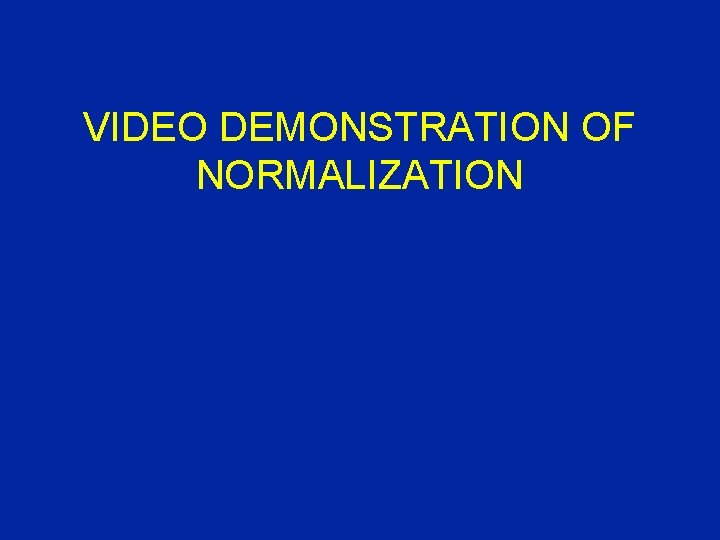 VIDEO DEMONSTRATION OF NORMALIZATION 