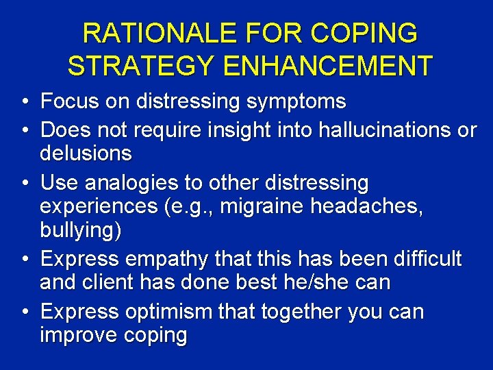 RATIONALE FOR COPING STRATEGY ENHANCEMENT • Focus on distressing symptoms • Does not require