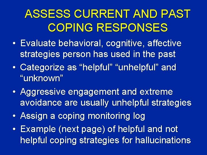 ASSESS CURRENT AND PAST COPING RESPONSES • Evaluate behavioral, cognitive, affective strategies person has