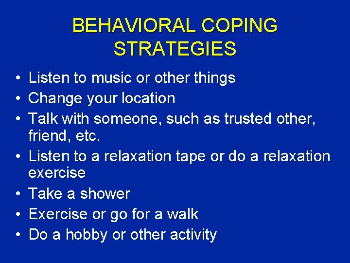 BEHAVIORAL COPING STRATEGIES • • Listen to music or other things Change your location
