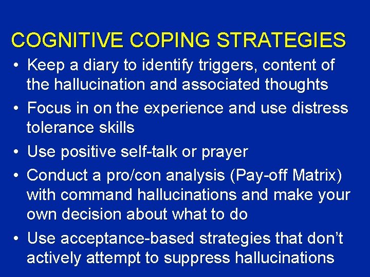 COGNITIVE COPING STRATEGIES • Keep a diary to identify triggers, content of the hallucination