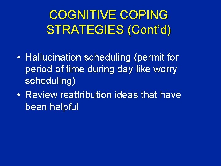 COGNITIVE COPING STRATEGIES (Cont’d) • Hallucination scheduling (permit for period of time during day