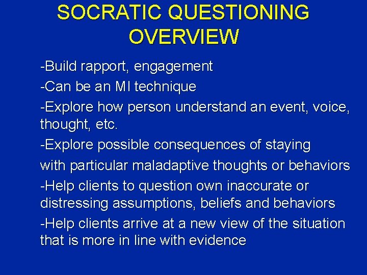 SOCRATIC QUESTIONING OVERVIEW -Build rapport, engagement -Can be an MI technique -Explore how person