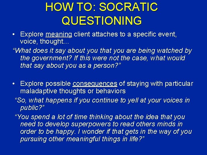 HOW TO: SOCRATIC QUESTIONING • Explore meaning client attaches to a specific event, voice,