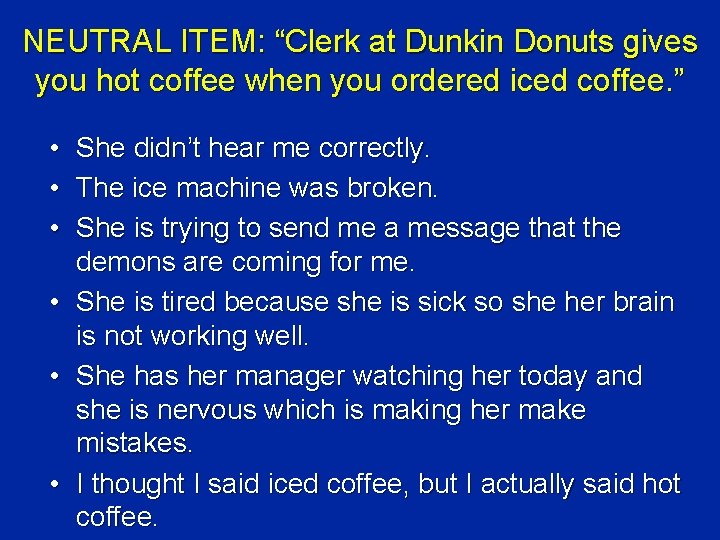 NEUTRAL ITEM: “Clerk at Dunkin Donuts gives you hot coffee when you ordered iced