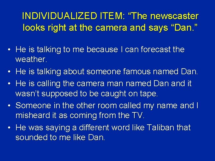 INDIVIDUALIZED ITEM: “The newscaster looks right at the camera and says “Dan. ” •