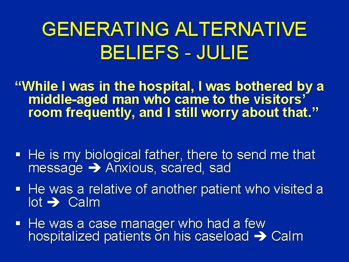 GENERATING ALTERNATIVE BELIEFS - JULIE “While I was in the hospital, I was bothered
