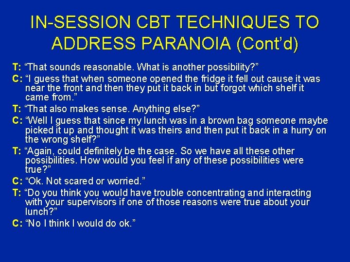 IN-SESSION CBT TECHNIQUES TO ADDRESS PARANOIA (Cont’d) T: “That sounds reasonable. What is another