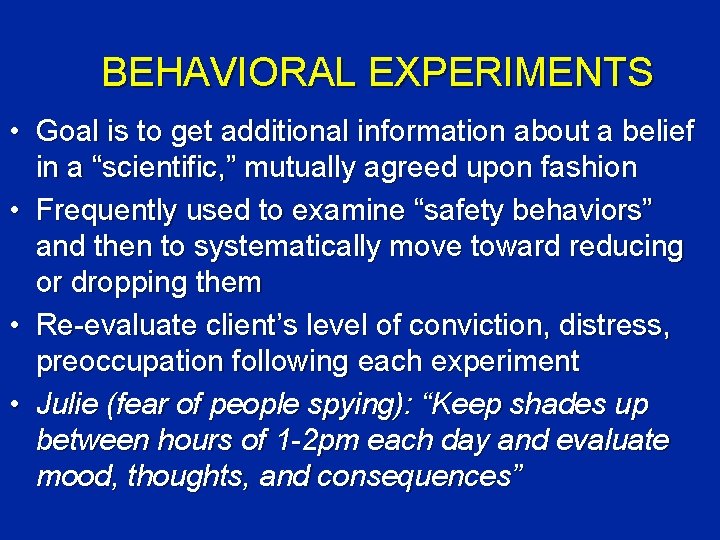 BEHAVIORAL EXPERIMENTS • Goal is to get additional information about a belief in a