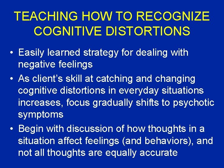 TEACHING HOW TO RECOGNIZE COGNITIVE DISTORTIONS • Easily learned strategy for dealing with negative