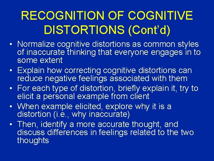 RECOGNITION OF COGNITIVE DISTORTIONS (Cont’d) • Normalize cognitive distortions as common styles of inaccurate