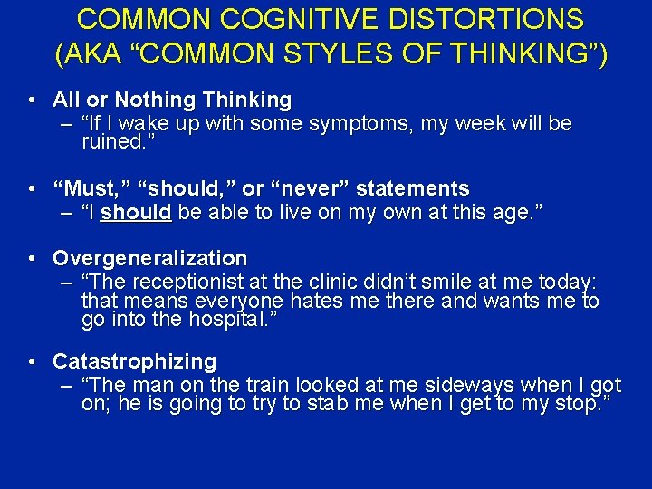COMMON COGNITIVE DISTORTIONS (AKA “COMMON STYLES OF THINKING”) • All or Nothing Thinking –