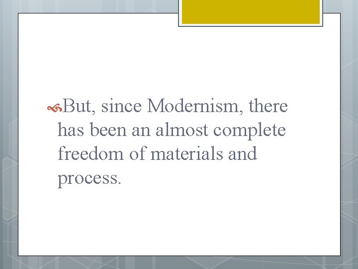  But, since Modernism, there has been an almost complete freedom of materials and