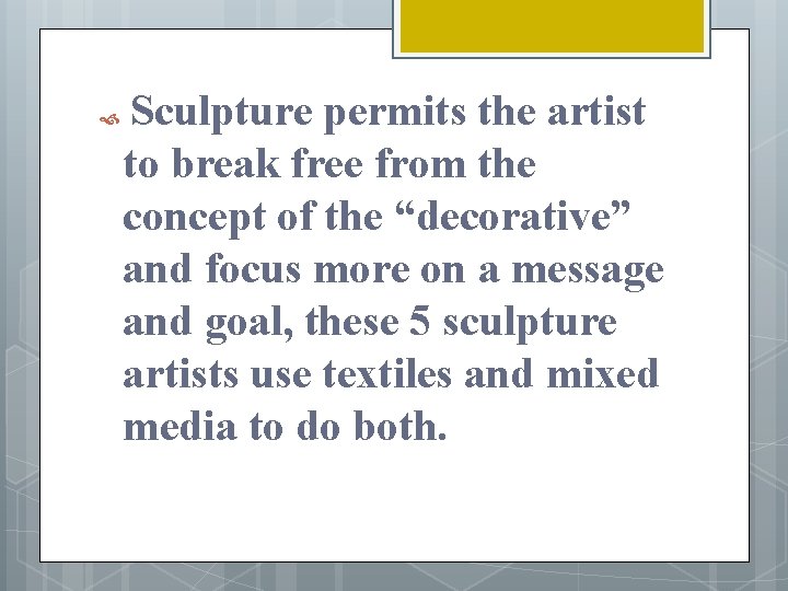  Sculpture permits the artist to break free from the concept of the “decorative”