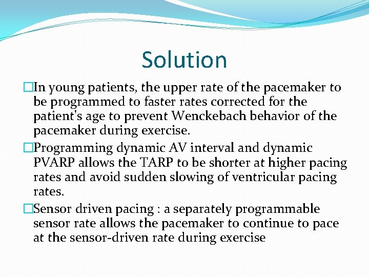 Solution �In young patients, the upper rate of the pacemaker to be programmed to