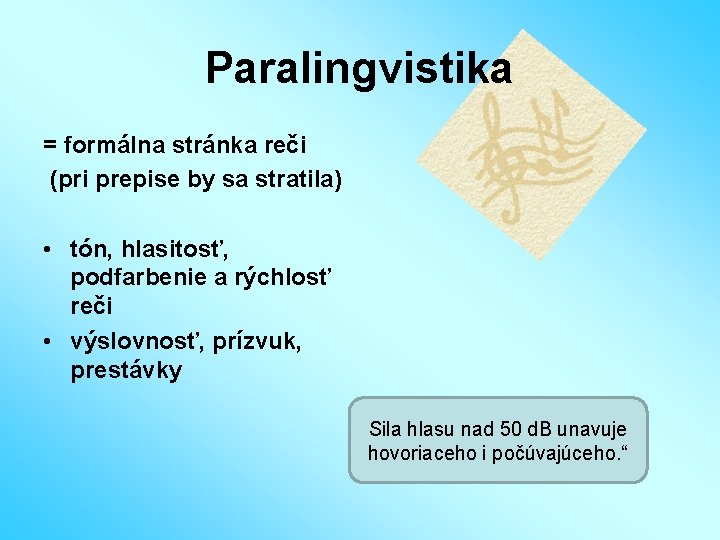 Paralingvistika = formálna stránka reči (pri prepise by sa stratila) • tón, hlasitosť, podfarbenie